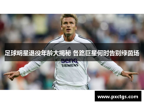 足球明星退役年龄大揭秘 各路巨星何时告别绿茵场