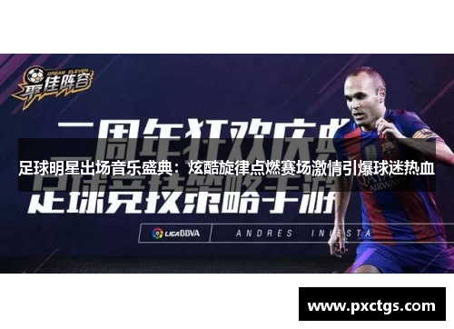 足球明星出场音乐盛典：炫酷旋律点燃赛场激情引爆球迷热血