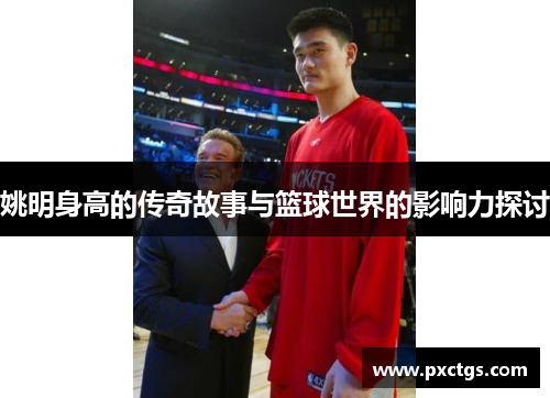 姚明身高的传奇故事与篮球世界的影响力探讨