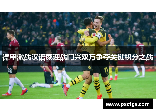 德甲激战汉诺威迎战门兴双方争夺关键积分之战