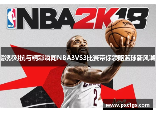 激烈对抗与精彩瞬间NBA3VS3比赛带你领略篮球新风潮